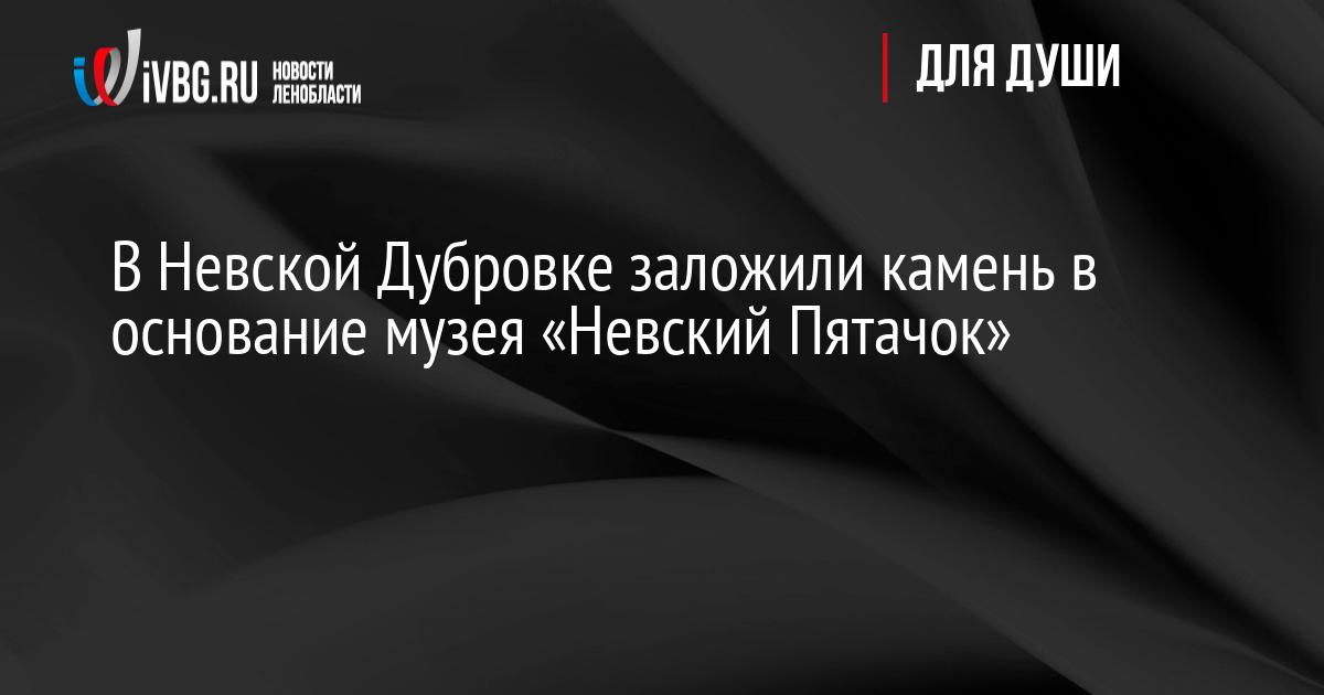 В Невской Дубровке заложили камень в основание музея «Невский Пятачок»