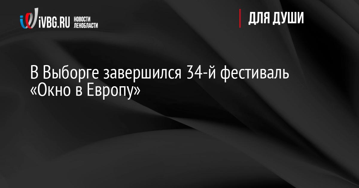 В Выборге завершился 34-й фестиваль «Окно в Европу»