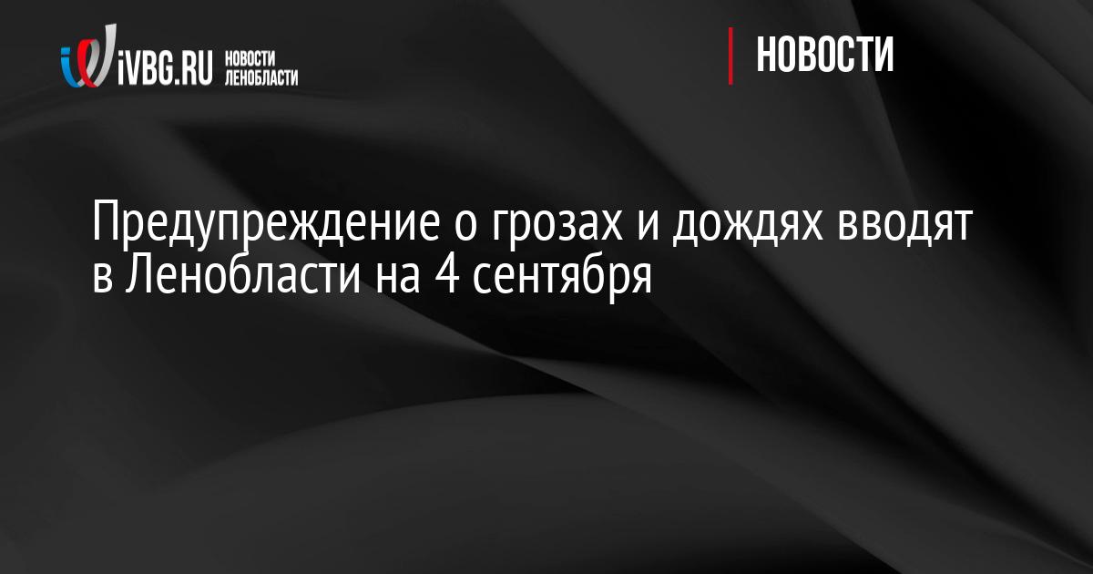 Предупреждение о грозах и дождях вводят в Ленобласти на 4 сентября