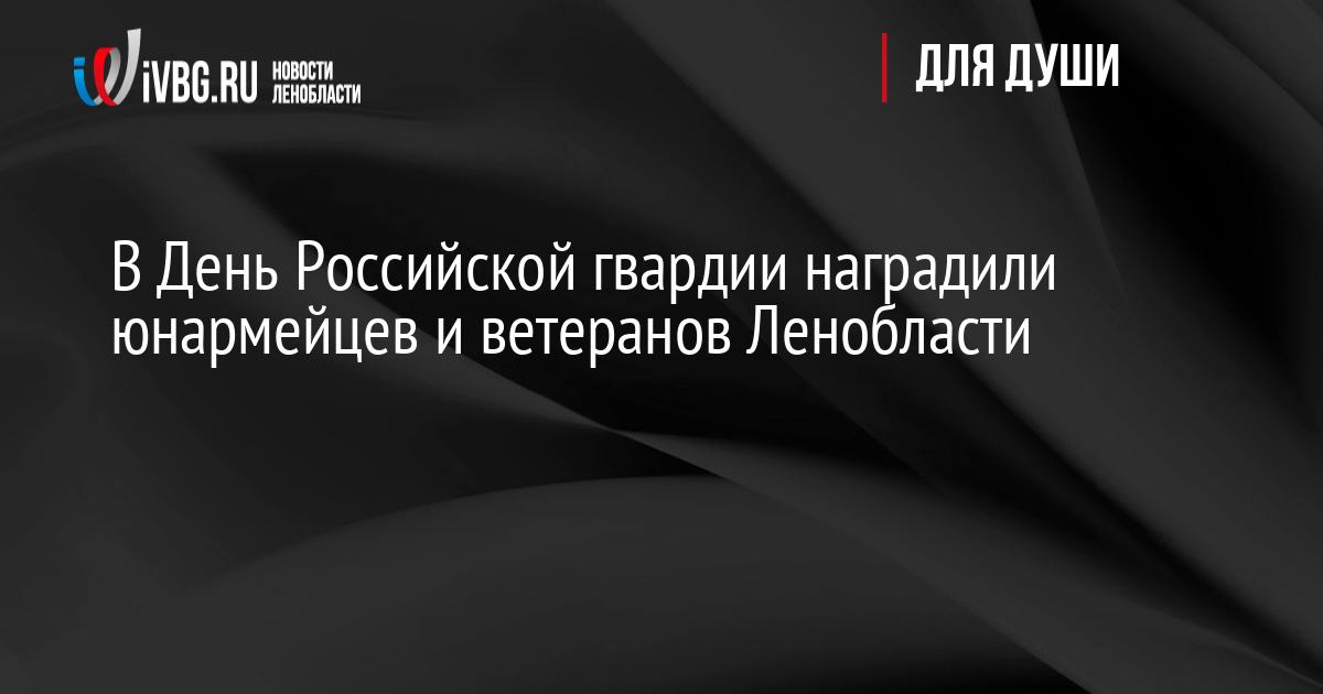 В День Российской гвардии наградили юнармейцев и ветеранов Ленобласти