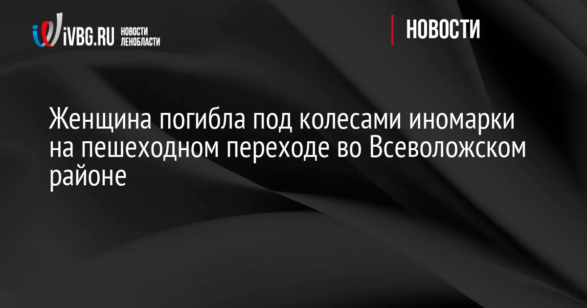 Женщина погибла под колесами иномарки на пешеходном переходе во Всеволожском районе
