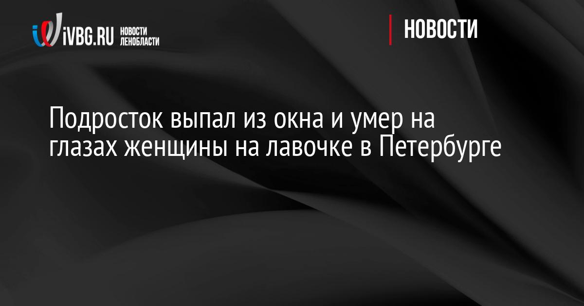 Подросток выпал из окна и умер на глазах женщины на лавочке в Петербурге