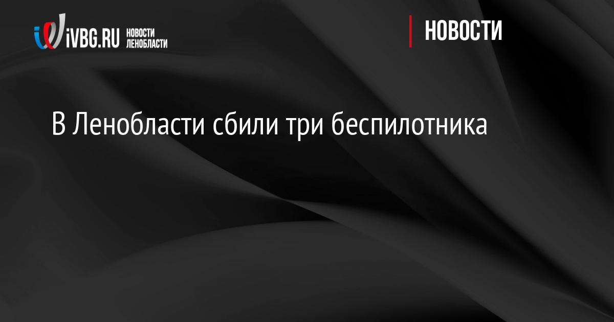 В Ленобласти сбили три беспилотника